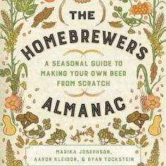 The Homebrewer's Almanac: A Seasonal Guide to Making Your Own Beer from Scratch