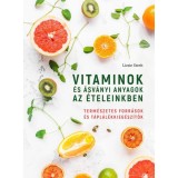 Vitaminok &eacute;s &aacute;sv&aacute;nyi anyagok az &eacute;teleinkben - Term&eacute;szetes forr&aacute;sok &eacute;s t&aacute;pl&aacute;l&eacute;kkieg&eacute;sz&iacute;tők - Lizzie Streit