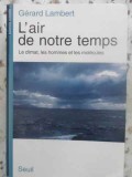 L&#039;AIR DE NOTRE TEMPS. LE CLIMAT, LES HOMMMES ET LES MOLECULES-GERARD LAMBERT