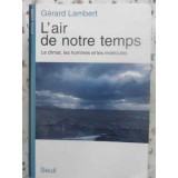 L&#039;AIR DE NOTRE TEMPS. LE CLIMAT, LES HOMMMES ET LES MOLECULES-GERARD LAMBERT-231483