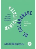 Cumpara ieftin Mentalitatea de colaborare. De ce ne e greu sa lucram impreuna si cum schimbam asta/Madi Radulescu