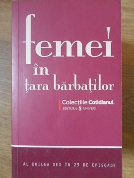 FEMEI IN TARA BARBATILOR. AL DOILEA SEX IN 25 DE EPISOADE-COLECTIV-104764