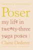 Poser: My Life in Twenty-Three Yoga Poses