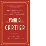 Familia Cartier. Nestiuta poveste din spatele imperiului de bijuterii - Francesca Cartier Brickell