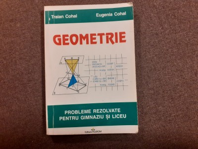 Traian Cohal - Geometrie. Probleme rezolvate pentru gimnaziu si liceu foto