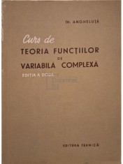 Th. Angheluta - Curs de teoria functiilor de variabila complexa, editia a doua (Editia: 1957) foto