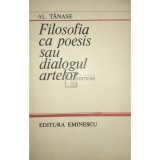 Al. Tanase - Filosofia ca poesis sau dialogul artelor (Editia: 1985)