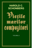 Vietile marilor compozitori - volumul 2 - Harold C. Schonberg