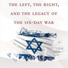 Catch-67: The Left, the Right, and the Legacy of the Six-Day War