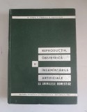 REPRODUCTIA,OBSTRETICA SI INSAMANTARILE ARTIFICIALE LA ANIMAL.DOMEST. - N.LUNCA, Carti medicina veterinara
