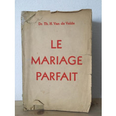 Th. H. Van de Velde - Le Mariage Parfait. Etude sur sa Physiologie et sa Technique