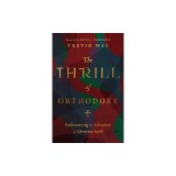 The Thrill of Orthodoxy: Rediscovering the Adventure of Christian Faith