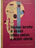 Ilie Ionescu (coord.) - Tehnologia lucrarilor in instalatii tehnico-sanitare si incalziri centrale (Editia: 1962)