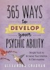 365 Ways to Develop Your Psychic Ability: Simple Tools to Increase Your Intuition &amp; Clairvoyance