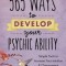 365 Ways to Develop Your Psychic Ability: Simple Tools to Increase Your Intuition &amp; Clairvoyance
