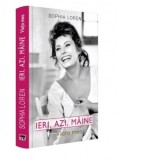 Ieri, azi, maine. Viata mea - Sophia Loren