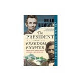 The President and the Freedom Fighter: Abraham Lincoln, Frederick Douglass, and Their Battle to Save America's Soul