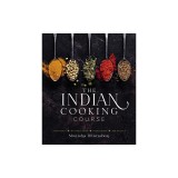 The Indian Cooking Course: Techniques - Masterclasses - Ingredients - 300 Recipes