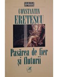 Constantin Eretescu - Pasarea de fier si fluturii (semnata) (Editia: 2001)
