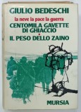 LA NEVE , LA PACE , LA GUERRA : CENTOMILA GAVETTE DI GHIACCIO / IL PESO DELLO ZAINO di GIULIO BEDESCHI , TEXT IN LIMBA ITALIANA , 1978 , PREZINTA