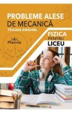 Probleme alese de mecanica. Fizica pentru liceu - Traian Anghel