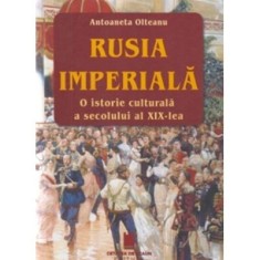 Rusia imperiala. O istorie culturala a secolului al XIX-lea. Editia a 2-a, revazuta si adaugita - Antoaneta Olteanu