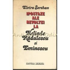 Ipostaze Ale Revoltei La Heliade Radulescu Si Eminescu - Elvira Sorohan