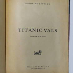 TITANIC VALS , COMEDIE IN 3 ACTE de TUDOR MUSATESCU *EDITIE INTERBELICA
