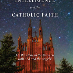 Extraterrestrial Intelligence and the Catholic Faith: Are We Alone in the Universe with God and the Angels?