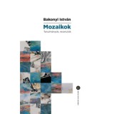 Mozaikok - Tanulm&aacute;nyok, recenzi&oacute;k - Bakonyi Istv&aacute;n