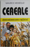 Cereale. Alimente-medicamente pentru o viata fara boli &ndash; Maurice Messegue