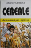 Cereale. Alimente-medicamente pentru o viata fara boli &ndash; Maurice Messegue - Carte de bucate