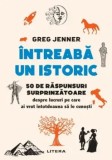 Cumpara ieftin Intreaba un istoric. 50 de raspunsuri surprinzatoare despre lucruri pe care ai vrut intotdeauna sa le cunosti/Greg Jenner, Litera