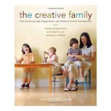 The Creative Family How to Encourage Imagination &amp; Nurture Family Connections