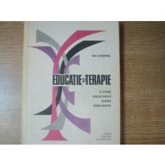 EDUCATIE SI TERAPIE , O VIZIUNE EDUCATIONALA ASUPRA PSIHOTERAPIEI de SEN ALEXANDRU , Bucuresti 1978
