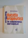 EDUCATIA TERAPEUTICA IN SINDROMUL METABOLIC de GABRIELA ROMAN , 2004