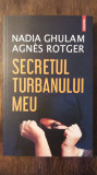 SECRETUL TURBANULUI MEU- NADIA GHULAM, AGNES ROTGER, Polirom