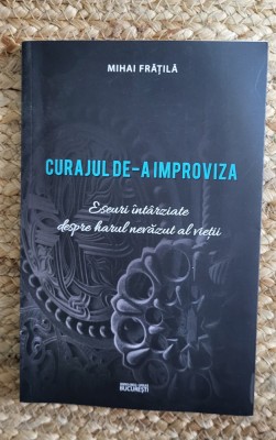Mihai Fratila - Curajul de-a improviza.cu dedicatie foto