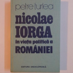 NICOLAE IORGA IN VIATA POLITICA A ROMANIEI de PETRE TURLEA , 1991