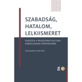 Szabads&aacute;g, hatalom, lelkiismeret - Fejezetek a protest&aacute;ns politikai gondolkod&aacute;s t&ouml;rt&eacute;net&eacute;ből