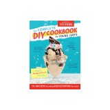 The Complete DIY Cookbook for Young Chefs: 100+ Simple Recipes for Making Absolutely Everything from Scratch