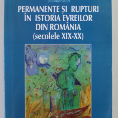 PERMANENTE SI RUPTURI IN ISTORIA EVREILOR DIN ROMANIA ( SECOLELE XIX- XX ) , coordonator CAROL IANCU , 2006