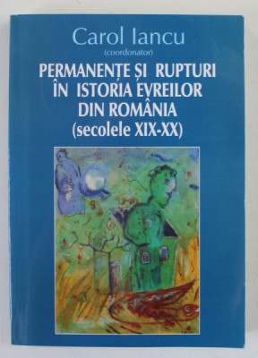 PERMANENTE SI RUPTURI IN ISTORIA EVREILOR DIN ROMANIA ( SECOLELE XIX- XX ) , coordonator CAROL IANCU , 2006 foto