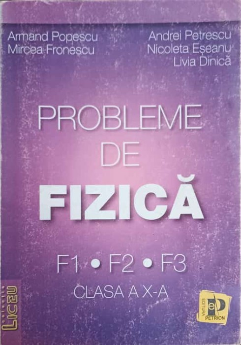PROBLEME DE FIZICA, CLASA A X-A F1, F2, F3-ARMAND POPESCU, MIRCEA FRONESCU SI COLAB.-244878