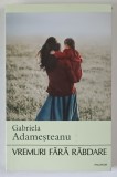 VREMURI FARA RABDARE , PROZE NOI SI VECHI , roman de GABRIELA ADAMESTEANU , 2026