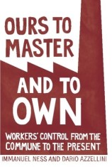 Ours to Master and to Own: Workers' Control from the Commune to the Present