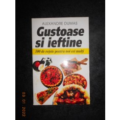 ALEXANDRE DUMAS - GUSTOASE SI IEFTINE. 100 DE RETETE PENTRU NOI CEI MULTI