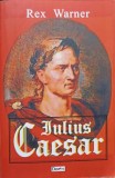 Iulius Caesar - Rex Warner (Editura DEXON, 2015) Carte Istorie, 512 pagini