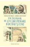 Dictionar de locuri literare bucurestene - Corina Ciocarlie, Andreea Rasuceanu