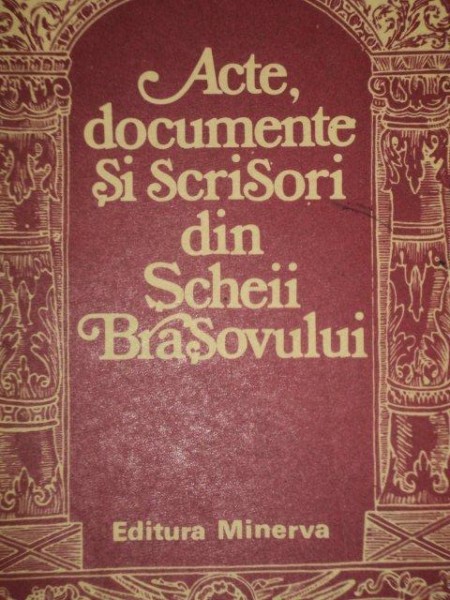 ACTE, DOCUMENTE SI SCRISORI DIN SCHEII BRASOVULUI DE VASILE OLTEAN